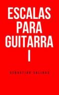 Ebook Escalas Para Guitarra I di Sebastián Salinas edito da Sebastian Salinas