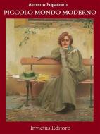 Ebook Piccolo mondo moderno di Antonio Fogazzaro edito da Invictus Editore