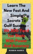 Ebook The New Easy Magic Moves to Master The Monster Golf Swing - In 7 Days Guaranteed di Robbin Harris edito da Faith Oyama