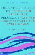 Ebook The Untold Secrets For Getting the Healthiest Pregnancy Fast and Easily Suitable For Every Woman di Malone Laurel edito da LM Books