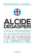 Ebook Alcide Degasperi di Francesco Agnoli edito da Edizioni Cantagalli