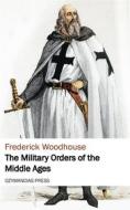 Ebook The Military Orders of the Middle Ages di Frederick Woodhouse edito da Ozymandias Press