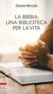 Ebook La Bibbia: una biblioteca per la vita di Gastone Boscolo edito da Edizioni Messaggero Padova