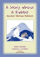 Ebook A STORY ABOUT A RABBIT - An Ancient Tibetan tale di Anon E Mouse edito da Abela Publishing
