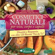 Ebook Cosmetici Naturali per Viso, Corpo e Capelli di Vaschetto Glorianna, Simone Anna edito da Gruppo Editoriale Macro