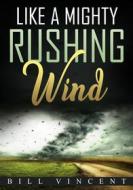 Ebook Like a Mighty Rushing Wind di Bill Vincent edito da RWG Publishing