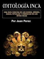 Ebook Mitología inca di Juan Perez edito da Self Publisher