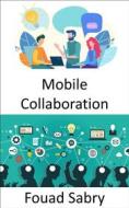 Ebook Mobile Collaboration di Fouad Sabry edito da One Billion Knowledgeable