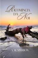 Ebook Ricomincia da noi di undefined Y.M. Myrion edito da ilmiolibro self publishing