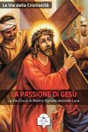 Ebook La Passione di Gesù di Le Vie della Cristianità edito da Le Vie della Cristianità
