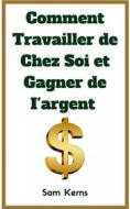 Ebook Comment Travailler De Chez Soi Et Gagner De L’Argent di Sam Kerns edito da RainMaker Press