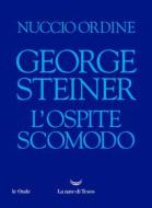 Ebook George Steiner. L’ospite scomodo di Nuccio Ordine edito da La nave di Teseo