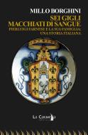 Ebook Sei gigli macchiati di sangue. Pierluigi Farnese e la sua famiglia: una storia italiana di Millo Borghini edito da La Caravella