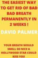 Ebook How To Get Rid Of Bad Breath Permanently In 2 Weeks di Palmer David edito da David palmer