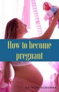 Ebook how to become pregnant di kelechi ogbonna edito da kelly o