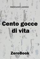 Ebook Cento gocce di vita di Ferdinando Leonzio edito da ZeroBook Edizioni