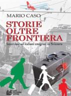 Ebook Storie oltre frontiera. Interviste ad italiani emigrati in Svizzera di Mario Caso edito da Luigi Pellegrini Editore