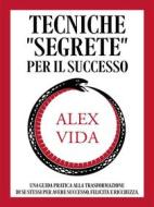 Ebook Tecniche "segrete" per il successo di Alex Vida edito da Youcanprint