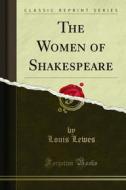 Ebook The Women of Shakespeare di Louis Lewes edito da Forgotten Books