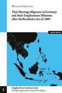 Ebook Thai Marriage Migrants in Germany and their Employment Dilemma after the Residence Act of 2005 di Woranmon Sinsuwan edito da Books on Demand