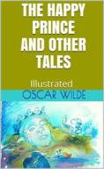 Ebook The Happy Prince, and Other Tales - Illustrated di Oscar Wilde edito da Youcanprint
