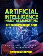 Ebook Artificial Intelligence In Digital Marketing Of The 5 G Paradigm Shift di Dwayne Anderson edito da Publisher s21598