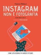 Ebook Instagram non è fotografia. Guida dalla A alla Z. Come utilizzarlo in modo efficace di Francesco Mattucci edito da Dario Flaccovio Editore