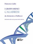 Ebook I grandi medici calabresi da Alcmeone a Dulbecco di Francesco Gallo edito da Luigi Pellegrini Editore