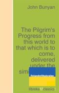 Ebook The Pilgrim&apos;s Progress from this world to that which is to come, delivered under the similitude of a dream di John Bunyan edito da libreka classics