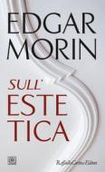 Ebook Sull' Estetica di Edgar Morin edito da Raffaello Cortina Editore