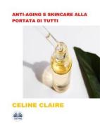 Ebook Anti-Aging E Skincare Alla Portata Di Tutti di Celine Claire edito da Tektime