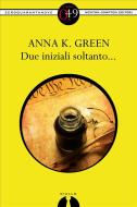 Ebook Due iniziali soltanto... di Anna K. Green edito da Newton Compton Editori