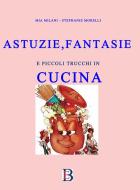 Ebook Astuzie e Fantasie in Cucina di Mia Milani, Stephanie Morelli edito da Borelli Editore