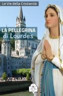 Ebook La Pellegrina di Lourdes di Le Vie della Cristianità edito da Le Vie della Cristianità
