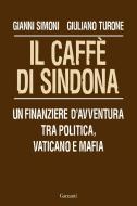 Ebook Il caffè di Sindona di Gianni Simoni, Giuliano Turone edito da Garzanti