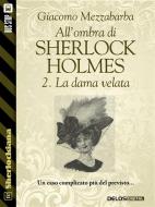 Ebook All'ombra di Sherlock Holmes - 2. La dama velata di Giacomo Mezzabarba edito da Delos Digital