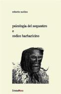 Ebook Psicologia del Sequestro e Codice Barbaricino di Roberto Molino edito da Roberto Molino