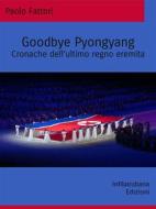 Ebook Goodbye Pyongyang di Paolo Fattori edito da Infilaindiana Edizioni