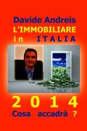 Ebook L'Immobiliare in Italia 2014 Cosa accadrà? di Andreis Davide edito da ilmiolibro self publishing