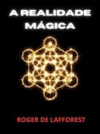 Ebook A Realidade Mágica (Traduzido) di Roger De Lafforest edito da Stargatebook