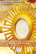Ebook Le Visite al Santissimo Sacramento e a Maria Santissima di Sant&apos;Alfonso Maria de Liguori edito da Le Vie della Cristianità