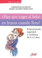 Ebook ¿Hay que coger al bebé en brazos cuando llora? di Emmanuelle Rigori, Marie Auffret, Pericone edito da De Vecchi Ediciones