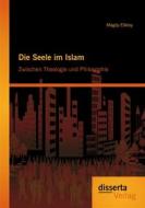 Ebook Die Seele im Islam: Zwischen Theologie und Philosophie di Magdy Elleisy edito da disserta Verlag