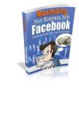 Ebook Maximizing Your Business with Facebook di Ouvrage Collectif edito da Ouvrage Collectif