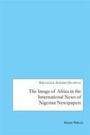 Ebook The Image of Africa in the International News of Selected Nigerian Newspapers di Ebenezer Adebisi Olawuyi edito da Books on Demand