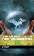 Ebook The Anti-slavery Harp: A Collection of Songs for Anti-slavery Meetings di William W. Brown edito da iOnlineShopping.com