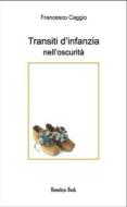 Ebook Transiti d'infanzia nell'oscurità di Francesco Caggio edito da Homeless Book