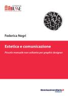 Ebook Estetica e comunicazione. Piccolo manuale non soltanto per graphic designer di Federica Negri edito da libreriauniversitaria.it