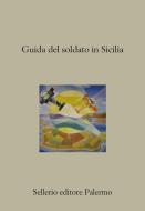 Ebook Guida del soldato in Sicilia di AA. VV. edito da Sellerio Editore