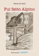 Ebook Fui fatto Alpino di Valerio De Nard edito da ADEF